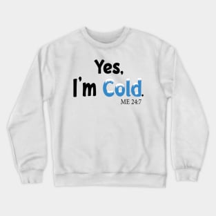 Yes I'm Cold me 24:7 Funny Quote Design Crewneck Sweatshirt